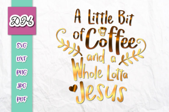 A Little Bit of Coffee Whole Lotta Jesus Graphics & Crafts