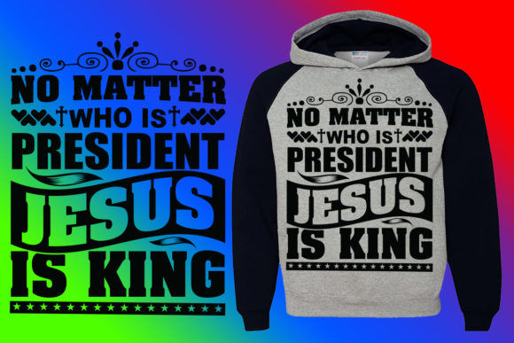 No Matter Who is President Jesus is King Graphics & Print Templates